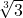 \sqrt[3]{3}
