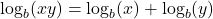 \log_b(xy) = \log_b(x) + \log_b(y)