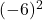 (-6)^2