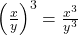 \left( \frac{x}{y} \right)^3 = \frac{x^3}{y^3}